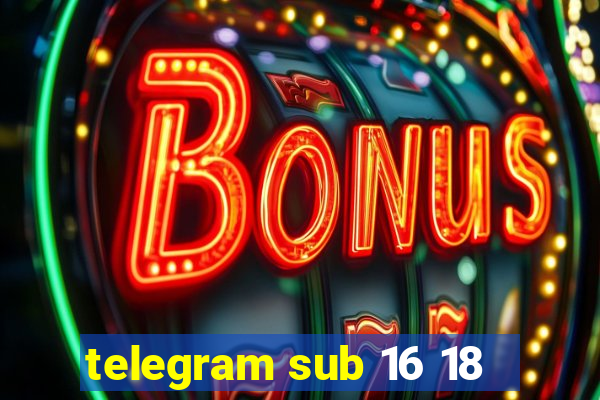 telegram sub 16 18